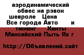 аэродинамический обвес на рэвон шевроле › Цена ­ 10 - Все города Авто » GT и тюнинг   . Ханты-Мансийский,Пыть-Ях г.